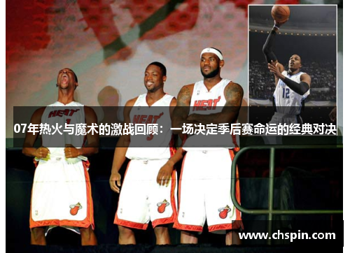 07年热火与魔术的激战回顾：一场决定季后赛命运的经典对决