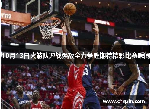 10月13日火箭队迎战强敌全力争胜期待精彩比赛瞬间