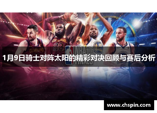1月9日骑士对阵太阳的精彩对决回顾与赛后分析