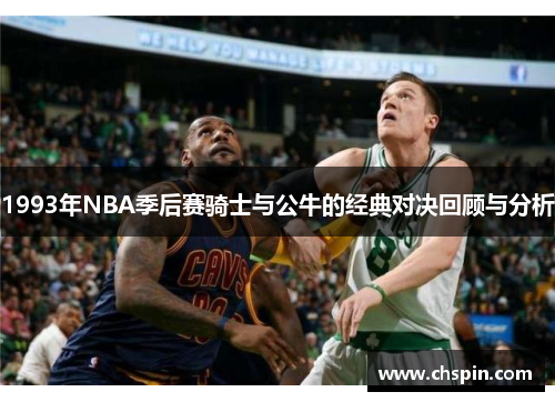 1993年NBA季后赛骑士与公牛的经典对决回顾与分析