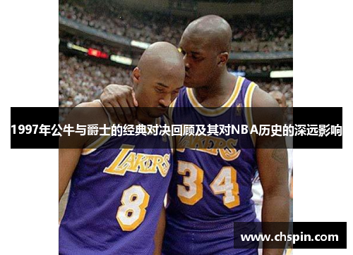 1997年公牛与爵士的经典对决回顾及其对NBA历史的深远影响