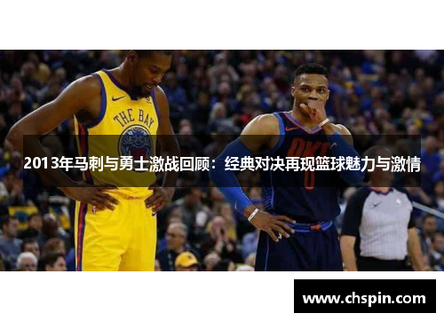 2013年马刺与勇士激战回顾：经典对决再现篮球魅力与激情