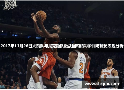 2017年11月26日火箭队与尼克斯队激战回顾精彩瞬间与球员表现分析