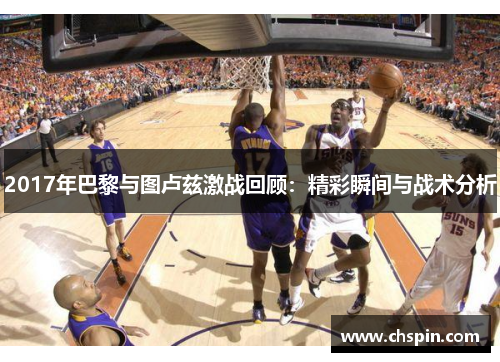 2017年巴黎与图卢兹激战回顾：精彩瞬间与战术分析