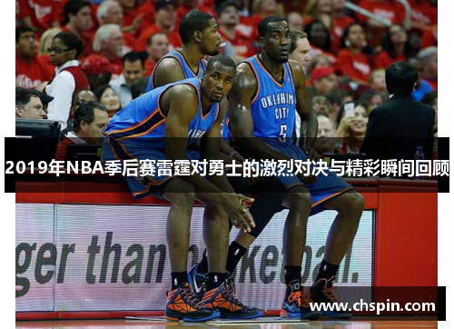 2019年NBA季后赛雷霆对勇士的激烈对决与精彩瞬间回顾
