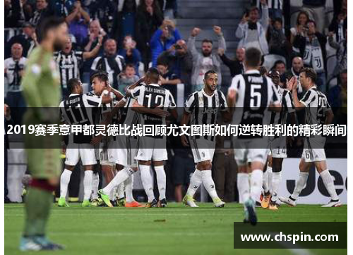 2019赛季意甲都灵德比战回顾尤文图斯如何逆转胜利的精彩瞬间