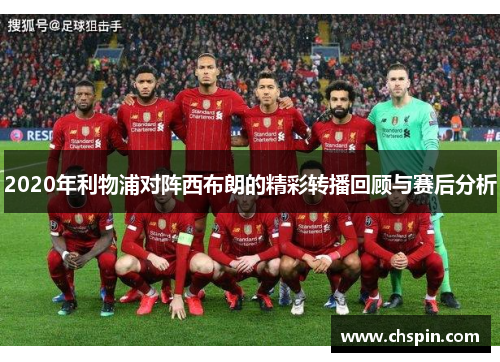 2020年利物浦对阵西布朗的精彩转播回顾与赛后分析