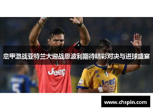 意甲激战亚特兰大迎战恩波利期待精彩对决与进球盛宴